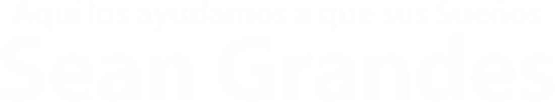 Aquí los ayudamos a que sus sueños Sean Grandes